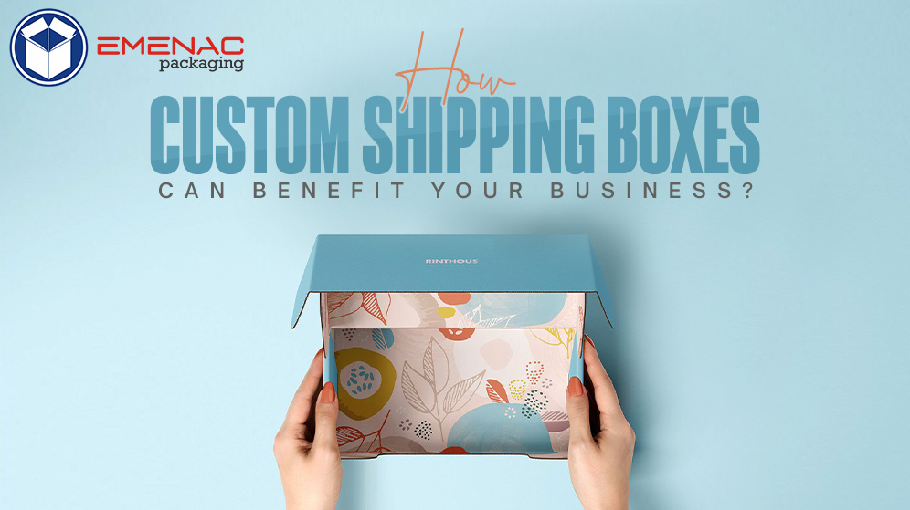 How-Custom-Shipping-Boxes-Can-Benefit-Your-Business-EP-CA-BLOG