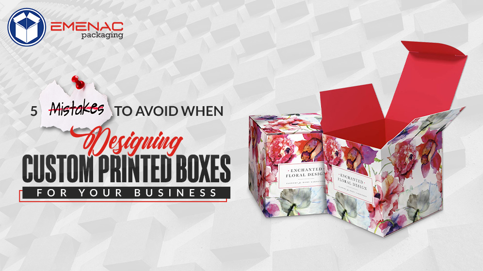 5 Mistakes to Avoid When Designing Custom Printed Boxes for Your Business