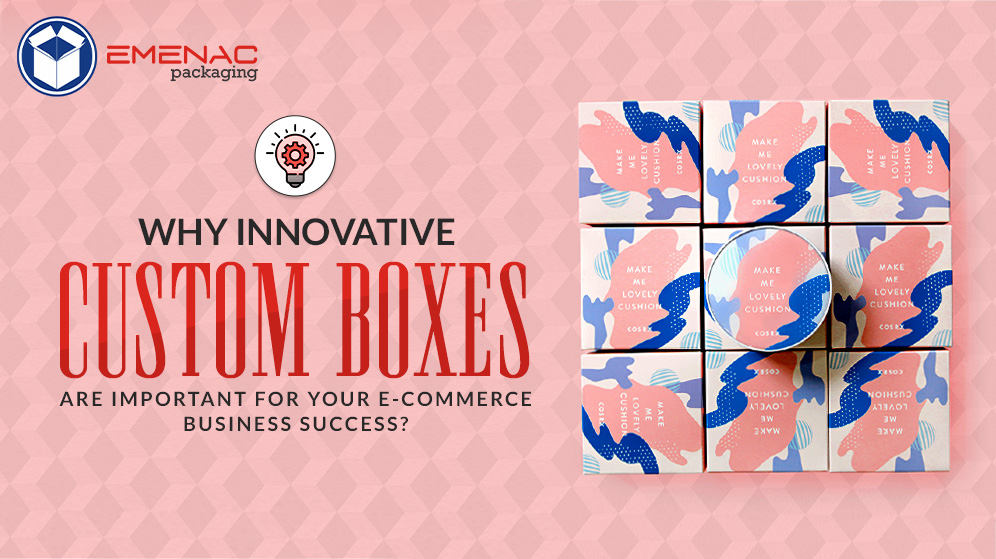 Why-Innovative-Custom-Boxes-Are-Important-For-Your-E-Commerce-Business-Success-EP-CA-1