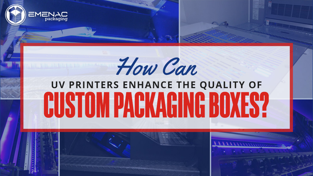 How-Can-UV-Printers-Enhance-the-Quality-of-Custom-Packaging-Boxes-EP-CA
